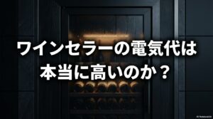 ワインセラーの電気代は高いという誤解と、小型なら1ヶ月約300円という真実の解説